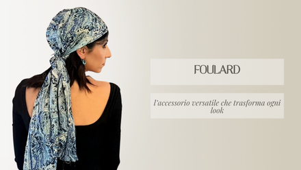 Foulard: l'accessorio versatile che trasforma ogni look.